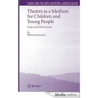 Theatre as a Medium for Children and Young People: Images and Observations: 4 (Landscapes: the Arts, Aesthetics, and Education) [Kindle-editie]