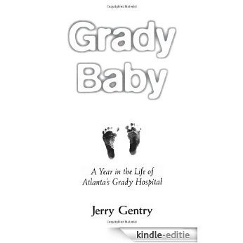 Grady Baby: A Year in the Life of Atlanta's Grady Hospital [Kindle-editie]