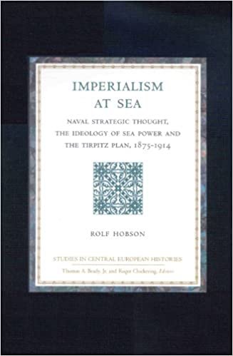 Imperialism at Sea: Naval Strategic Thought, the Ideology of Sea Power, and the Tirpitz Plan, 1875-1914 (Studies in Central European Histories): 25