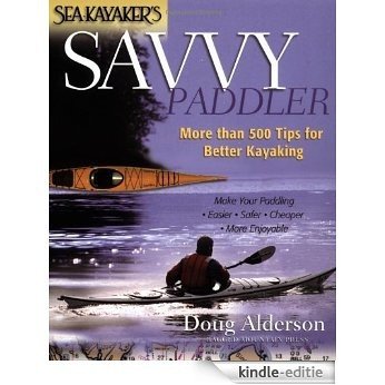 Sea Kayaker's Savvy Paddler: More than 500 Tips for Better Kayaking: More than 500 Tips for Better Kayaking [Kindle-editie]