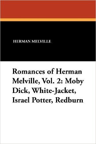 Romances of Herman Melville, Vol. 2: Moby Dick, White-Jacket, Israel Potter, Redburn