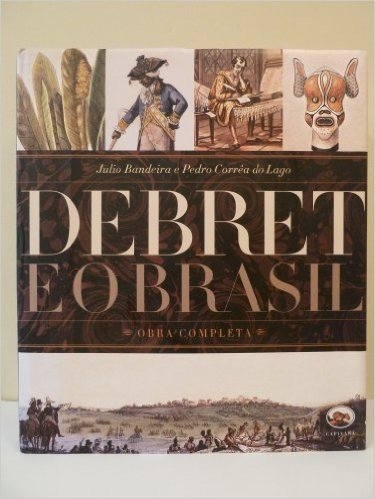 Debret E O Brasil: Obra Completa, 1816-1831 (Portuguese Edition)