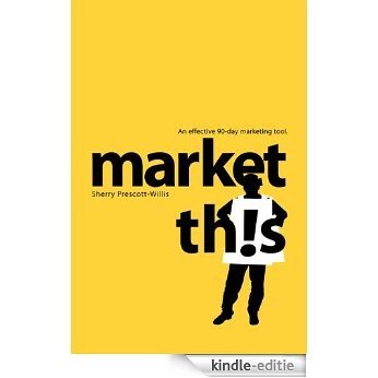 Market This!: An Effective 90-Day Marketing Tool [Kindle-editie]