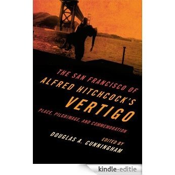 The San Francisco of Alfred Hitchcock's Vertigo: Place, Pilgrimage, and Commemoration [Kindle-editie]