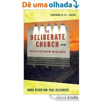 The Deliberate Church: Building Your Ministry on the Gospel [eBook Kindle]