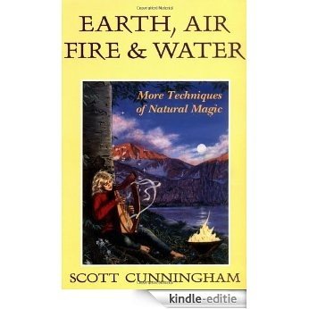 Earth, Air, Fire & Water: More Techniques of Natural Magic (Llewellyn's Practical Magick Series) [Kindle-editie]