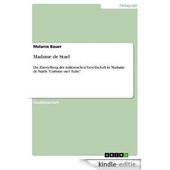Madame de Stael: Die Darstellung der italienischen Gesellschaft in Madame de Staels "Corinne ou l`Italie" [Kindle-editie]