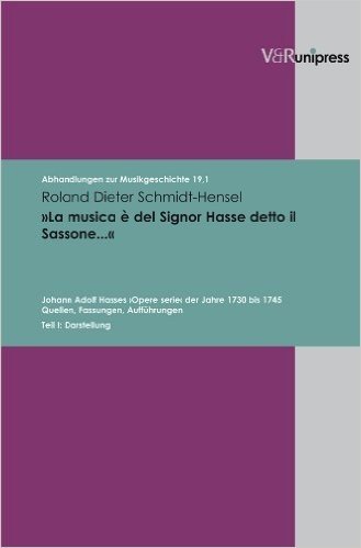 La Musica E del Signor Hasse Detto Il Sassonea: Johann Adolf Hasses Opere Serie Der Jahre 1730 Bis 1745. Quellen, Fassungen, Auffuhrungen. Teil I: Dar
