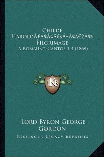 Childe Harolda Acentsacentsa A-Acentsa Acentss Pilgrimage: A Romaunt, Cantos 1-4 (1869) a Romaunt, Cantos 1-4 (1869)