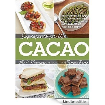 Superfoods for Life, Cacao: - Improve Heart Health - Boost Your Brain Power - Decrease Stress Hormones and Chronic Fatique - 75 Delicious Recipes - [Kindle-editie]