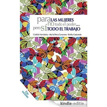 Para las mujeres no todo el poder... pero sí todo el trabajo (Spanish Edition) [Kindle-editie]