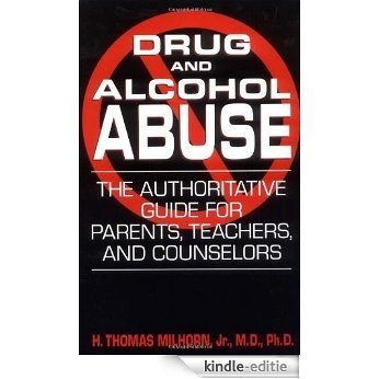 Drug And Alcohol Abuse: The Authoritative Guide For Parents, Teachers, And Counselors [Kindle-editie]