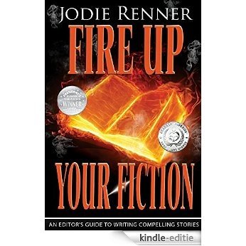 Fire up Your Fiction: An Editor's Guide to Writing Compelling Stories (English Edition) [Kindle-editie]