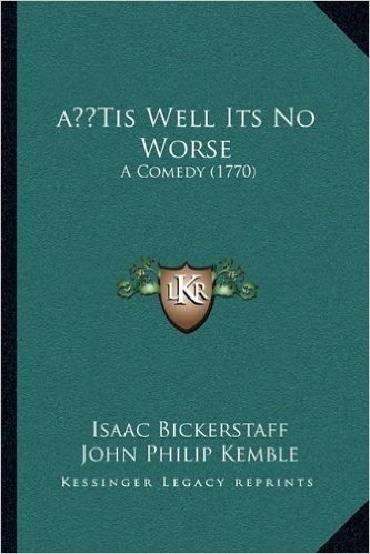 A Tis Well Its No Worse: A Comedy (1770)