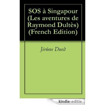 SOS à Singapour (Les aventures de Raymond Dultès t. 1) (French Edition) [Kindle-editie]