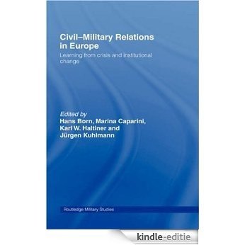 Civil-Military Relations in Europe: Learning from Crisis and Institutional Change (Cass Military Studies) [Kindle-editie]