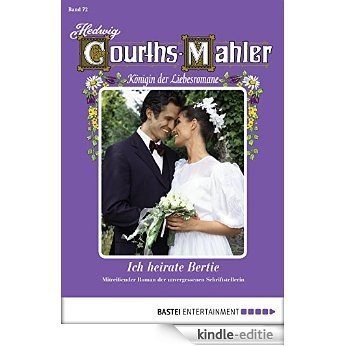 Hedwig Courths-Mahler - Folge 072: Ich heirate Bertie (German Edition) [Kindle-editie]