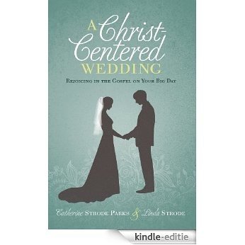 A Christ-Centered Wedding: Rejoicing in the Gospel on Your Big Day (English Edition) [Kindle-editie]