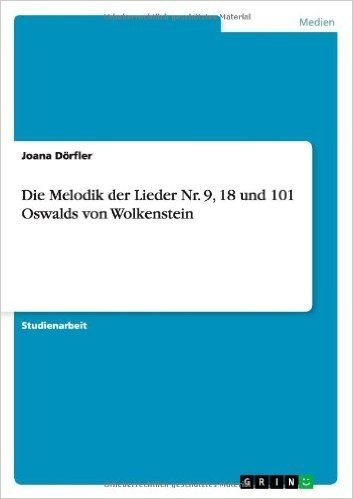Die Melodik Der Lieder NR. 9, 18 Und 101 Oswalds Von Wolkenstein