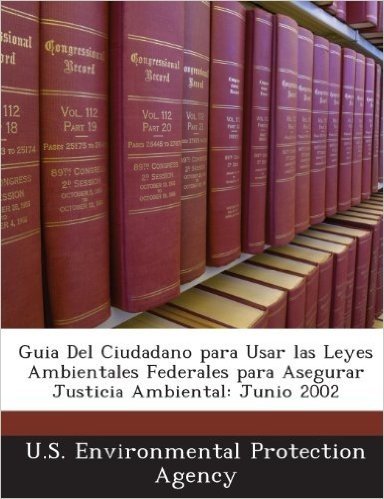 Guia del Ciudadano Para Usar Las Leyes Ambientales Federales Para Asegurar Justicia Ambiental: Junio 2002