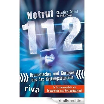 Notruf 112: Dramatisches und Kurioses aus der Rettungsleitstelle [Kindle-editie]