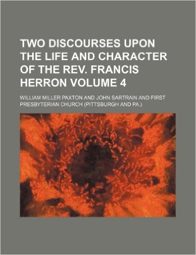 Two Discourses Upon the Life and Character of the REV. Francis Herron Volume 4 baixar