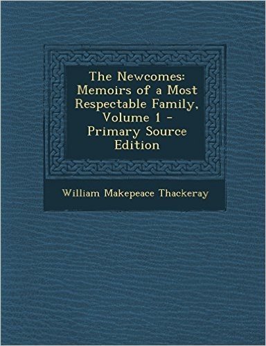 The Newcomes: Memoirs of a Most Respectable Family, Volume 1 - Primary Source Edition