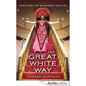 The Great White Way: Race and the Broadway Musical (English Edition) [Kindle-editie]