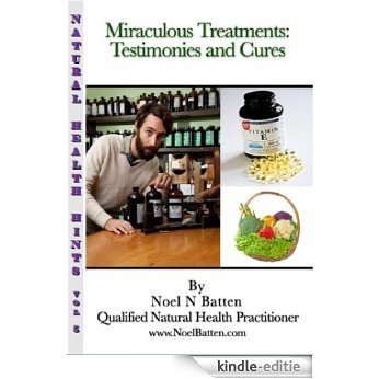 Miraculous Treatments Testimonies and Cures (Natural Health Hints Book 5) (English Edition) [Kindle-editie]