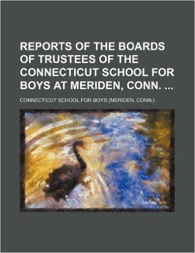 Reports of the Boards of Trustees of the Connecticut School for Boys at Meriden, Conn.