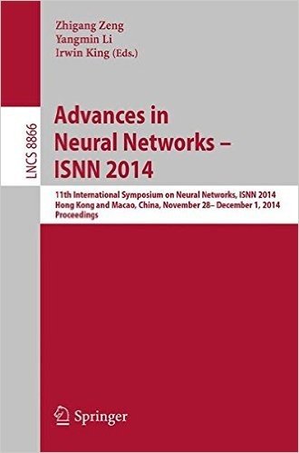 Advances in Neural Networks Isnn 2014: 11th International Symposium on Neural Networks, Isnn 2014, Hong Kong and Macao, China, November 28 -- December