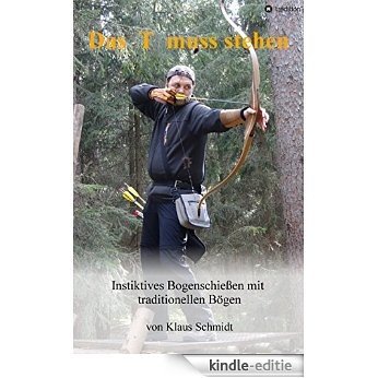 Das T muss stehen: Instinktives Bogenschießen mit traditionellen Bögen (German Edition) [Kindle-editie]