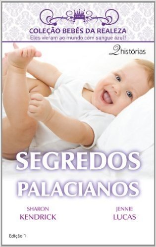 Segredos Palacianos - Coleção Harlequin Bebês Da Realeza. Número 1