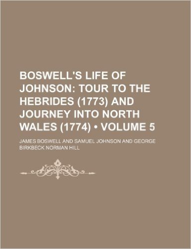 Boswell's Life of Johnson (Volume 5); Tour to the Hebrides (1773) and Journey Into North Wales (1774)