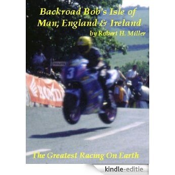 Motorcycle Road Trips (Vol. 20) Isle of Man TT Races, England & Ireland - The Greatest Road Racing On Earth (Backroad Bob's Motorcycle Road Trips) (English Edition) [Kindle-editie]