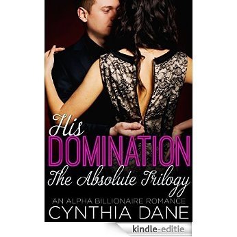 His Domination: The Absolute Trilogy: An Alpha Billionaire Romance (English Edition) [Kindle-editie]