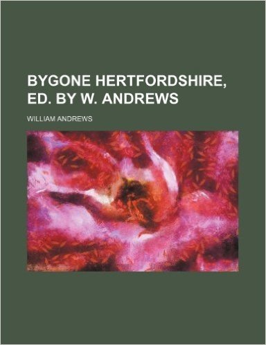 Bygone Hertfordshire, Ed. by W. Andrews baixar