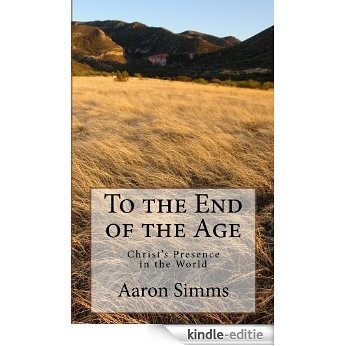 To the End of the Age: Christ's Presence in the World (English Edition) [Kindle-editie]