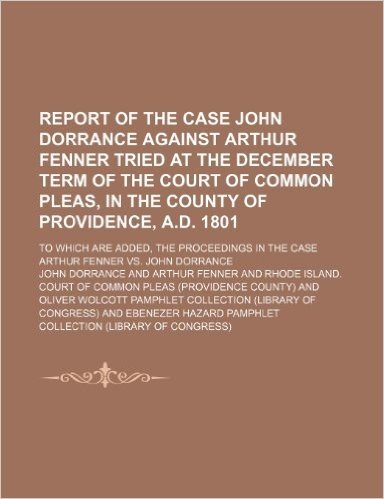 Report of the Case John Dorrance Against Arthur Fenner Tried at the December Term of the Court of Common Pleas, in the County of Providence, A.D. 1801