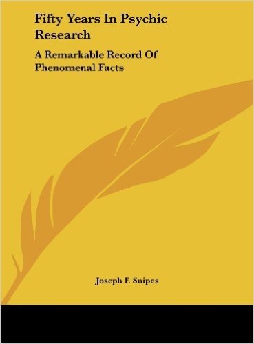 Fifty Years in Psychic Research: A Remarkable Record of Phenomenal Facts