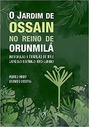 O Jardim de Ossain no Reino de Orunmilá: Introdução à tradição de Ifá e catálogo botânico afro-cubano