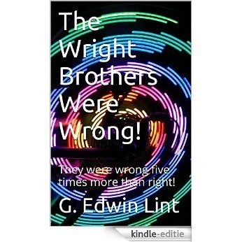 The Wright Brothers Were Wrong!: They were wrong five times more than right! (English Edition) [Kindle-editie]