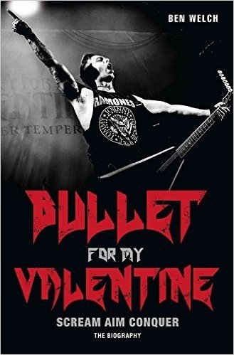 Bullet for My Valentine: Scream, Aim, Conquer: The Biography