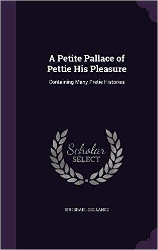 A Petite Pallace of Pettie His Pleasure: Containing Many Pretie Histories