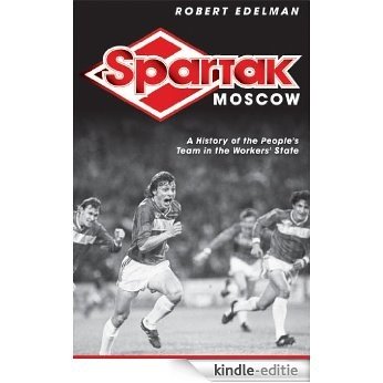 Spartak Moscow: A History of the People's Team in the Workers' State [Kindle-editie]