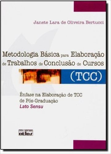 Metodologia Básica Para Elaboração de Trabalhos de Conclusão de Cursos (TCC). Ênfase na Elaboração de TCC de Pós-graduação
