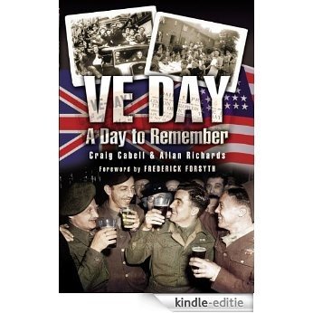 VE Day  - A Day to Remember: Craig Cabell, Allan Richards: A Celebration of Reminiscences Sixty Years On [Kindle-editie]