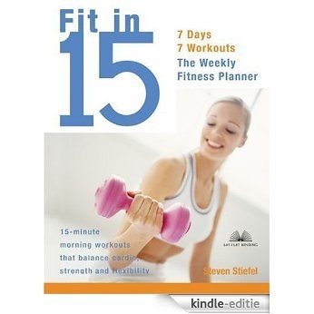 Fit in 15: 15-Minute Morning Workouts that Balance Cardio, Strength and Flexibility [Kindle-editie]