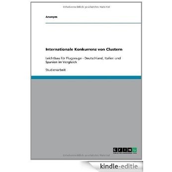 Internationale Konkurrenz von Clustern: Leichtbau für Flugzeuge - Deutschland, Italien und Spanien im Vergleich [Kindle-editie] beoordelingen