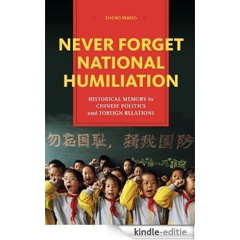 Never Forget National Humiliation: Historical Memory in Chinese Politics and Foreign Relations (Contemporary Asia in the World) [Kindle-editie]